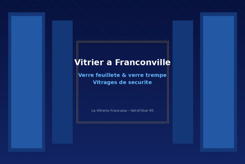 Vitrier à Franconville - Verre feuilleté, verre trempé et vitrages de sécurité