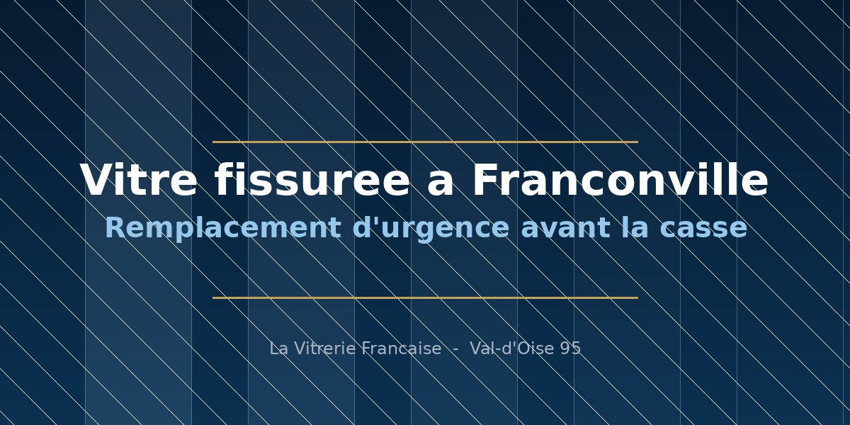 Vitrier a Franconville remplacant une vitre fissuree en urgence