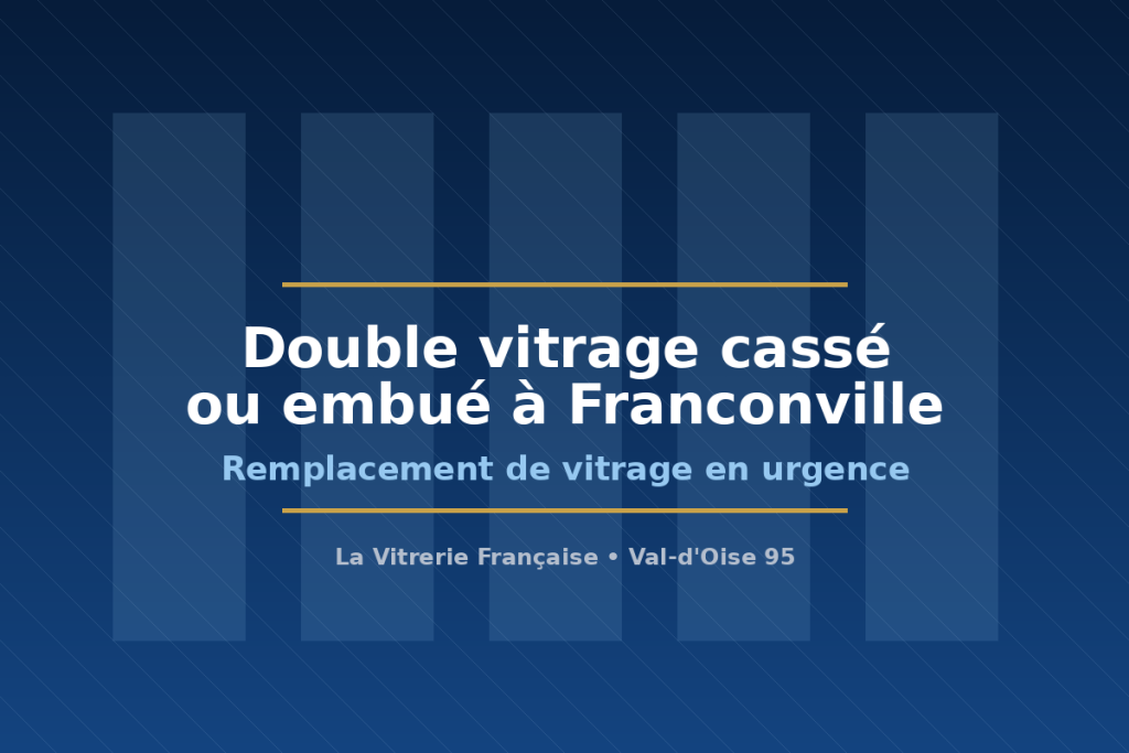 Vitrier à Franconville : remplacement de double vitrage cassé ou embué en urgence