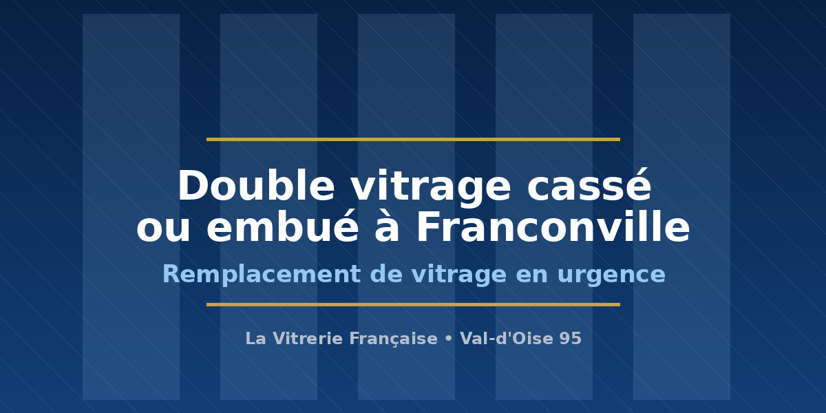 Vitrier à Franconville : remplacement de double vitrage cassé ou embué en urgence