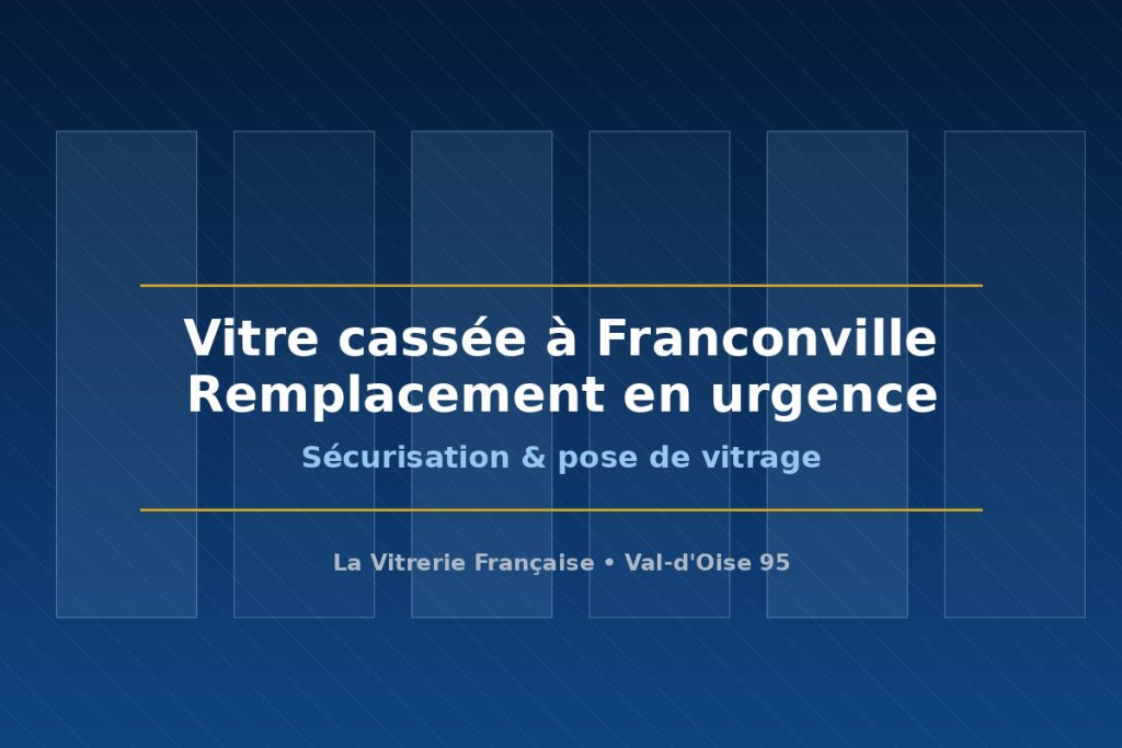 Vitrier à Franconville : remplacement de vitre cassée en urgence